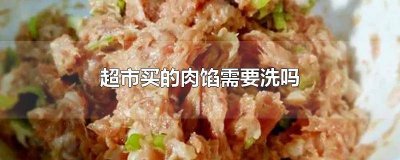 超市买的肉馅需要清洗吗 超市里的肉馅需要洗吗