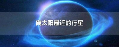 离太阳最近的行星排名 离太阳最远的行星