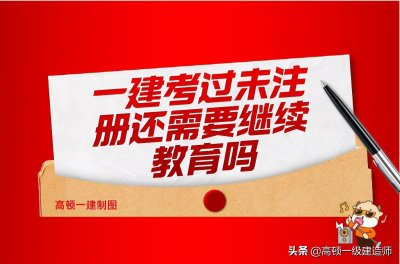 现在一级建造师还要继续教育吗?证书重新注册要满足什么条件?